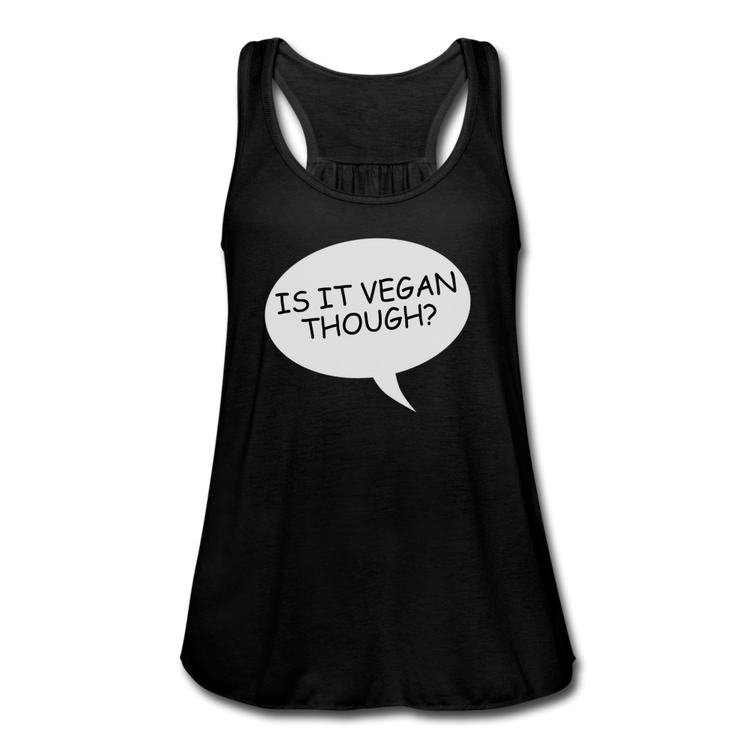 Women's Is It Vegan Though Flowy Tank - black